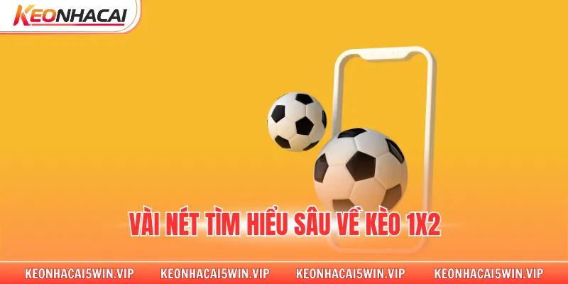 Vài nét tìm hiểu sâu về kèo 1x2